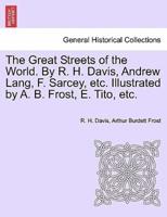 The Great Streets of the World. By R. H. Davis, Andrew Lang, F. Sarcey, etc. Illustrated by A. B. Frost, E. Tito, etc.