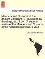 Manners and Customs of the Ancient Egyptians, ... Illustrated by Drawings, Etc. 3 Vol. (A Second Series of the Manners and Customs of the Ancient Egyptians. 3 Vol.)