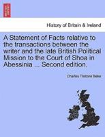 A Statement of Facts relative to the transactions between the writer and the late British Political Mission to the Court of Shoa in Abessinia ... Second edition.
