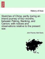 Sketches of China; Partly During an Inland Journey of Four Months, Between Peking, Nanking, and Canton; With Notices and Observations Relative to the Present War.