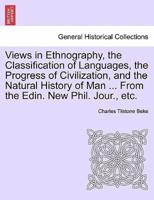 Views in Ethnography, the Classification of Languages, the Progress of Civilization, and the Natural History of Man ... From the Edin. New Phil. Jour., etc.