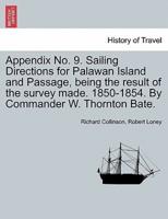 Appendix No. 9. Sailing Directions for Palawan Island and Passage, being the result of the survey made. 1850-1854. By Commander W. Thornton Bate.