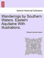 Wanderings by Southern Waters. Eastern Aquitaine With illustrations.