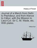 Journal of a March from Delhi to Peshâwur, and from thence to Câbul, with the Mission to Lieut-Col. Sir C. M. Wade, etc. With plates.