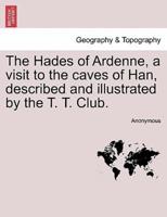 The Hades of Ardenne, a visit to the caves of Han, described and illustrated by the T. T. Club.