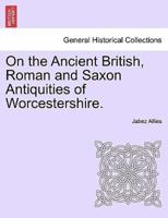 On the Ancient British, Roman and Saxon Antiquities of Worcestershire.