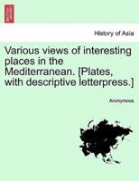 Various views of interesting places in the Mediterranean. [Plates, with descriptive letterpress.]