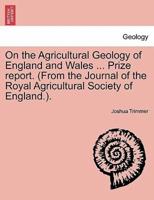 On the Agricultural Geology of England and Wales ... Prize report. (From the Journal of the Royal Agricultural Society of England.).