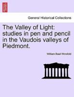 The Valley of Light: studies in pen and pencil in the Vaudois valleys of Piedmont.