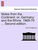 Notes from the Continent: or, Germany and the Rhine. 1869-70 ... Second edition.