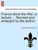 France since the War: a lecture ... Revised and enlarged by the author.