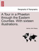 A Tour in a Phaeton through the Eastern Counties. With sixteen illustrations.