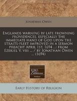 Englands Warning by Late Frowning Providences, Especially the Immediate Hand of God Upon the Straits-Fleet Improved in a Sermon Preacht April 1St, 1694 ...