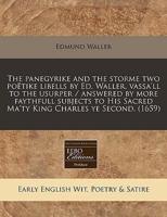 The Panegyrike and the Storme Two Po Tike Libells by Ed. Waller, Vassa'll to the Usurper / Answered by More Faythfull Subjects to His Sacred Ma'ty King Charles Ye Second. (1659)