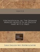 Vercingetorixa, Or, the Germane Princess Reduc'd to an English Habit by F. B. (1663)