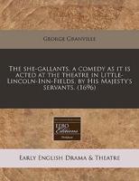 The She-Gallants, a Comedy as It Is Acted at the Theatre in Little-Lincoln-Inn-Fields, by His Majesty's Servants. (1696)