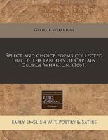 Select and Choice Poems Collected Out of the Labours of Captain George Wharton. (1661)
