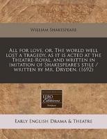 All for Love, Or, the World Well Lost a Tragedy, as It Is Acted at the Theatre-Royal, and Written in Imitation of Shakespeare's Stile / Written by Mr. Dryden. (1692)