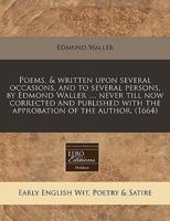 Poems, & Written Upon Several Occasions, and to Several Persons, by Edmond Waller ..., Never Till Now Corrected and Published With the Approbation of the Author. (1664)