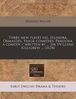 Three New Playes Viz, Selindra, Ormasdes, Trage-Comedies