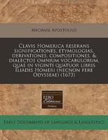Clavis Homerica Reserans Significationes, Etymologias, Derivationes, Compositiones, & Dialectos Omnium Vocabulorum, Quae in Viginti Quatuor Libris Iliadis Homeri (Necnon Fere Odysseae) (1673)
