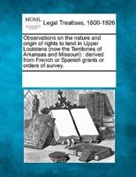 Observations on the Nature and Origin of Rights to Land in Upper Louisiana (Now the Territories of Arkansas and Missouri)