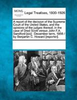 A Report of the Decision of the Supreme Court of the United States, and the Opinions of the Judges Thereof, in the Case of Dred Scott Versus John F.A. Sandford [Sic]