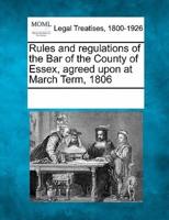 Rules and Regulations of the Bar of the County of Essex, Agreed Upon at March Term, 1806