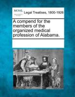 A Compend for the Members of the Organized Medical Profession of Alabama.
