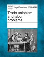 Trade Unionism and Labor Problems.