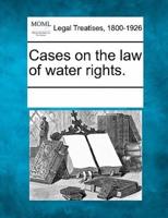 Cases on the Law of Water Rights.