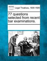 77 Questions Selected from Recent Bar Examinations.