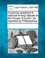 A Burning Question! A National Wrong! Debate in the House of Lords / As Reported by Philosophus.