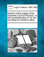 Opinion of the Judges of the Supreme Court of Vermont, on the Constitutionality of an ACT Providing for Soldiers Voting