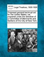 Proposed General Bankrupt ACT for the United States / As Prepared Under the Direction of a Committee of Merchants and Bankers of the City of New York.