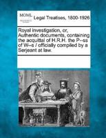 Royal Investigation, Or, Authentic Documents, Containing the Acquittal of H.R.H. The P--SS of W--S / Officially Compiled by a Serjeant at Law.