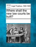 Where Shall the New Law Courts Be Built?