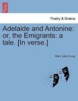 Adelaide and Antonine: or, the Emigrants: a tale. [In verse.]