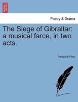 The Siege of Gibraltar: a musical farce, in two acts.