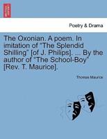 The Oxonian. A poem. In imitation of "The Splendid Shilling" [of J. Philips]. ... By the author of "The School-Boy" [Rev. T. Maurice].