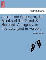 Julian and Agnes; or, the Monks of the Great St. Bernard. A tragedy, in five acts [and in verse].