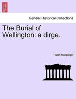 The Burial of Wellington: a dirge.