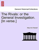 The Rivals: or the General Investigation. [In verse.]