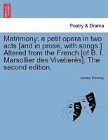 Matrimony: a petit opera in two acts [and in prose, with songs.] Altered from the French [of B. I. Marsollier des Vivetierès]. The second edition.