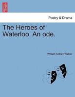 The Heroes of Waterloo. An ode.