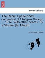 The Race; a prize poem, composed at Glasgow College ... 1814. With other poems. By a Student [R. Magill].