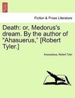 Death: or, Medorus's dream. By the author of "Ahasuerus," [Robert Tyler.]