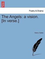 The Angels: a vision. [In verse.]