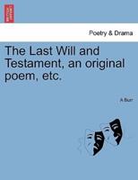The Last Will and Testament, an original poem, etc.