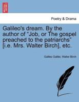 Galileo's dream. By the author of "Job, or The gospel preached to the patriarchs" [i.e. Mrs. Walter Birch], etc.